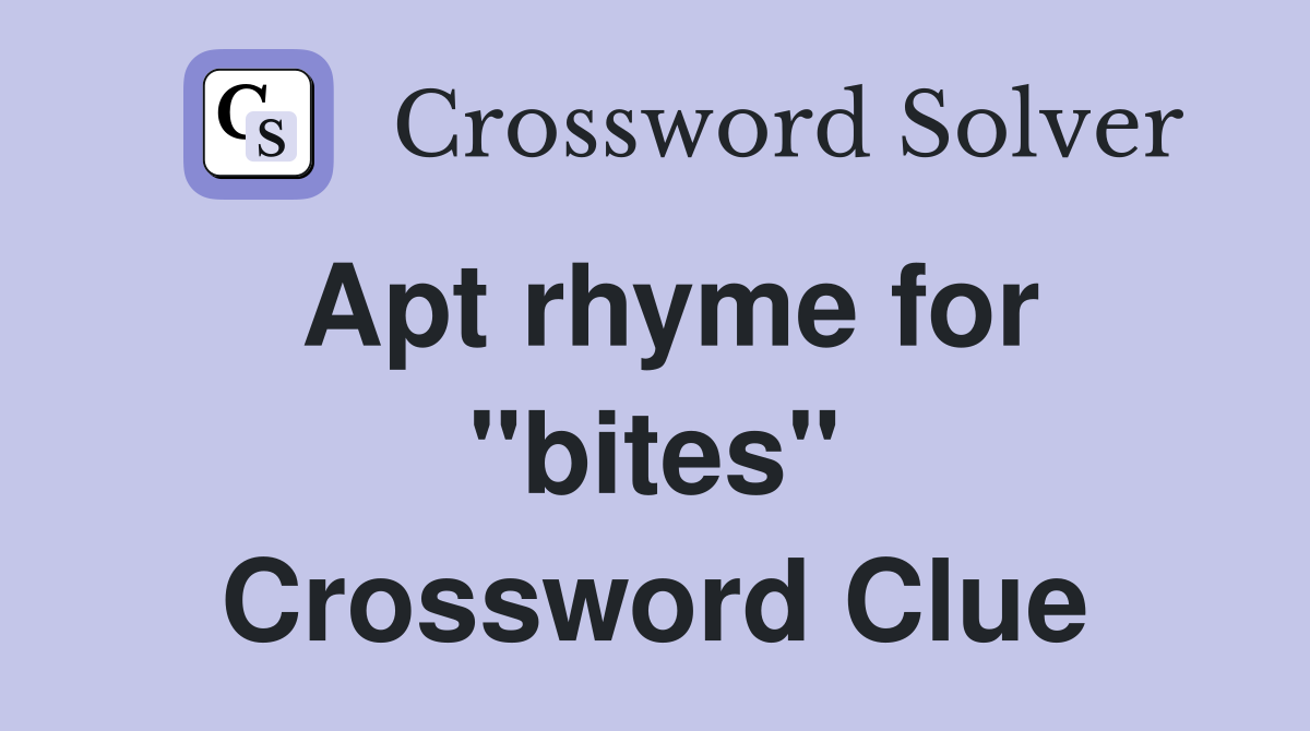 Apt rhyme for "bites" Crossword Clue Answers Crossword Solver